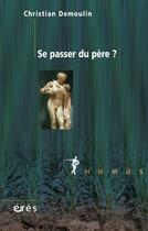 Couverture du livre « Se passer du père ? » de Demoulin/Soler aux éditions Eres