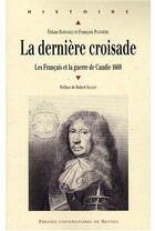 Couverture du livre « La Dernière croisade : Les Français et la guerre de Candie, 1669 » de Francois Pugniere et Ozkan Bardakçi aux éditions Pu De Rennes