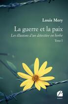 Couverture du livre « La guerre et la paix - les illusions d'un detective en herbe - tome i » de Mery Louis aux éditions Editions Du Panthéon