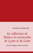 Couverture du livre « Les réflexions de Maheva ; les retrouvailles de Lyam et de Liam ; jeux de logique, prose et poésie » de Antoine Fournaise aux éditions Books On Demand