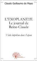 Couverture du livre « L'exoplanète, le journal de Reine-Claude ; visite imprévue dans l'espace » de De Mayo C G. aux éditions Edilivre