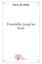 Couverture du livre « Ensemble jusqu'au bout » de Marie No Vallee aux éditions Edilivre