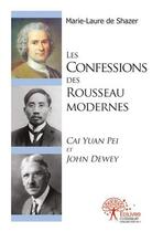 Couverture du livre « Les confessions des rousseau modernes - cai yuan pei et john dewey » de De Shazer M-L. aux éditions Edilivre