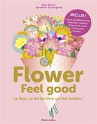 Couverture du livre « Flower feel good ; la fleur, un art de vivre qui fait du bien ! » de Sara Prince et Sandrine Tournigand aux éditions Rustica