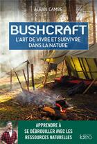 Couverture du livre « Bushcraft, l'art de vivre et survivre dans la nature ; apprendre à se débrouiller avec les ressources naturelles » de Alban Cambe aux éditions Ideo