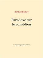 Couverture du livre « Paradoxe sur le comédien » de Denis Diderot aux éditions La Republique Des Lettres