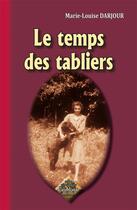 Couverture du livre « Le temps des tabliers » de Marie-Louise Darjour aux éditions Editions Des Regionalismes