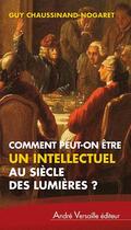 Couverture du livre « Comment peut-on être intellectuel au siècle des Lumières ? » de Guy Chaussinand-Nogaret aux éditions Andre Versaille