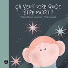 Couverture du livre « Ça veut dire quoi être mort ? » de Valerie Dunon Larouche et Valery Goulet aux éditions Isatis