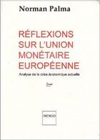 Couverture du livre « Réflexions sur l'union monétaire européenne ; analyse de la crise économique actuelle » de Norman Palma aux éditions Indigo Cote Femmes