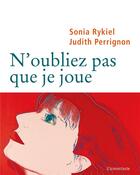 Couverture du livre « N'oubliez pas que je joue » de Judith Perrignon et Sonia Rykiel aux éditions L'iconoclaste