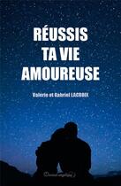Couverture du livre « Réussis ta vie amoureuse » de Valerie Lacroix et Gabriel Lacroix aux éditions Docteur Angelique