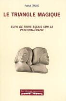 Couverture du livre « Le triangle magique ; suivi de trois essais sur la psychothérapie » de Patrick Traube aux éditions Editions Namuroises