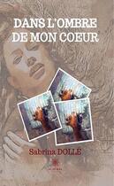 Couverture du livre « Dans l'ombre de mon coeur » de Sabrina Dolle aux éditions Le Lys Bleu