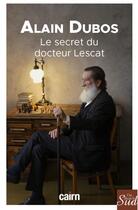 Couverture du livre « Le secret du docteur Lescat » de Alain Dubos aux éditions Cairn