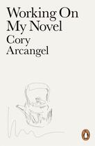 Couverture du livre « Working On My Novel » de Arcangel Cory aux éditions Penguin Books Ltd Digital