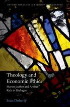 Couverture du livre « Theology and Economic Ethics: Martin Luther and Arthur Rich in Dialogu » de Doherty Sean aux éditions Oup Oxford