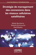 Couverture du livre « Stratégie de management des connexions dans les réseaux cellulaires satellitaires » de Malek Benslama et Wassila Kiamouche et Hadj Batiata aux éditions Iste