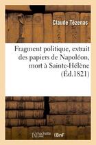 Couverture du livre « Fragment politique, extrait des papiers de napoleon, mort a sainte-helene » de Tezenas Claude aux éditions Hachette Bnf