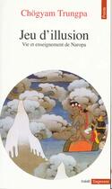 Couverture du livre « Jeu d'illusion. vie et enseignement de naropa » de Chogyam Trungpa aux éditions Points
