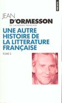 Couverture du livre « Une autre histoire de la littérature française t.2 » de Jean d'Ormesson aux éditions Points