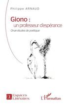 Couverture du livre « Giono : un professeur d'espérance ; onze études de poétique » de Philippe Arnaud aux éditions L'harmattan