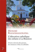 Couverture du livre « L'éducation catholique des enfants à la Réunion : droits et devoirs des parents, des instances civiles et ecclésiales » de Honore Razafimahatratra aux éditions Cerf