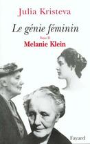 Couverture du livre « Le génie féminin Tome 2 ; Melanie Klein » de Julia Kristeva aux éditions Fayard
