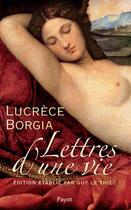 Couverture du livre « Lucrèce Borgia ; lettres d'une vie » de Guy Le Thiec aux éditions Payot