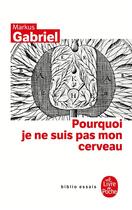 Couverture du livre « Pourquoi je ne suis pas mon cerveau » de Markus Gabriel aux éditions Le Livre De Poche