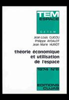 Couverture du livre « Théorie économique et utilisation de l'espace » de Jean-Louis Guigou et Jean-Marie Huriot et Philippe Aydalot aux éditions Cujas