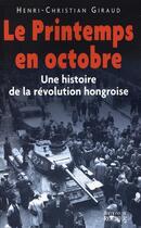 Couverture du livre « Le printemps en octobre ; une histoire de la révolution hongroise » de Giraud H-C. aux éditions Rocher