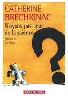 Couverture du livre « N'ayons pas peur de la science ; raison et déraison » de Catherine Brechignac aux éditions Cnrs
