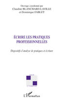 Couverture du livre « Ecrire les pratiques professionnelles : Dispositifs d'analyse de pratiques et écriture » de Dominique Fablet et Claudine Blanchard-Laville aux éditions Editions L'harmattan