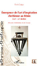 Couverture du livre « Emergence de l'art d'inspiration chretienne au benin (xviie - xxe siecles) - missions chretiennes et » de Erick Cakpo aux éditions Editions L'harmattan