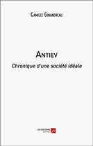 Couverture du livre « Antiev : chronique d'une société idéale » de Camille Ginandreau aux éditions Editions Du Net