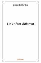 Couverture du livre « Un enfant différent » de Mireille Bardin aux éditions Edilivre