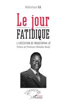 Couverture du livre « Le jour fatidique : L'exécution de Moustapha Lô » de Abdoulaye Lo aux éditions L'harmattan