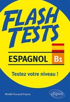 Couverture du livre « Flash tests ; espagnol ; B1 ; testez votre niveau ! » de Mireille Foucaud-Fraysse aux éditions Ellipses
