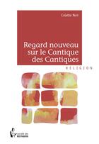 Couverture du livre « Regard nouveau sur le Cantique des Cantiques » de Colette Noir aux éditions Societe Des Ecrivains