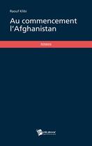 Couverture du livre « Au commencement l'Afghanistan » de Raouf Klibi aux éditions Publibook