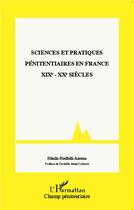 Couverture du livre « Sciences et pratiques penitentiaires en France XIXe et XXe siècles » de Hinda Hedhili-Azema aux éditions L'harmattan