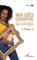 Couverture du livre « Ma géographie vous raconte ses histoires » de Waly Ba aux éditions L'harmattan