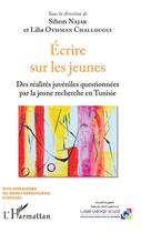 Couverture du livre « Écrire sur les jeunes ; des réalités juveniles questionnées par la jeune recherche en Tunisie » de Sihem Najar et Lilia Othman Challougui aux éditions L'harmattan