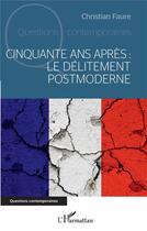 Couverture du livre « Cinquante ans après : le délitement postmoderne » de Christian Faure aux éditions L'harmattan