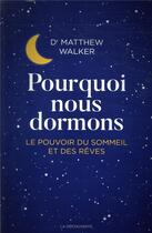 Couverture du livre « Pourquoi nous dormons ; le pouvoir du sommeil et des rêves, ce que la science nous révèle » de Matthew Walker aux éditions La Decouverte