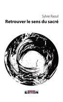 Couverture du livre « Retrouver le sens du sacré » de Sylvie Raoul aux éditions Reverbere