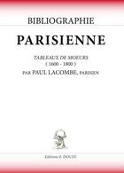 Couverture du livre « Bibliographie parisienne ; tableaux de moeurs (1600 - 1800) » de Paul Lacombe aux éditions Douin