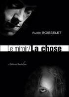 Couverture du livre « Le miroir / la chose » de Aude Boisselet aux éditions Baudelaire