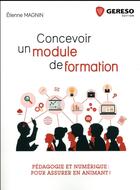 Couverture du livre « Concevoir un module de formation ; pédagogie et numérique : pour assurer en animant ! » de Etienne Magnin aux éditions Gereso